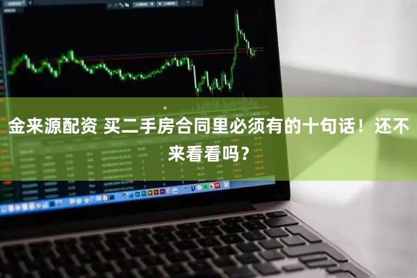 金来源配资 买二手房合同里必须有的十句话！还不来看看吗？